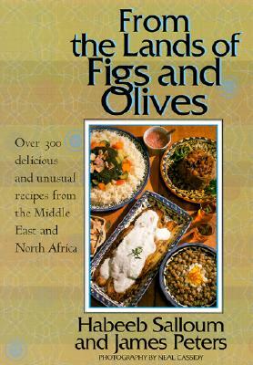 From the Lands of Figs and Olives: Over 300 Delicious and Unusual Recipes from the Middle East and North Africa by Habeeb Salloum