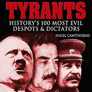 Tyrants: History's 100 Most Evil Despots and Dictators by Nigel Cawthorne