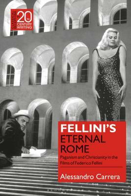 Fellini's Eternal Rome: Paganism and Christianity in the Films of Federico Fellini by Alessandro Carrera