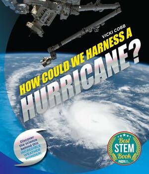 How Could We Harness a Hurricane? by Vicki Cobb