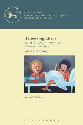 Harnessing Chaos: The Bible in English Political Discourse Since 1968 by James G. Crossley