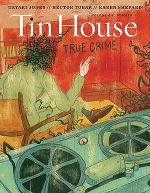 Tin House Magazine, Volume 19, Issue 1, Fall 2017, #73 True Crime by Win McCormack, Win McCormack, Holly MacArthur, Rob Spillman