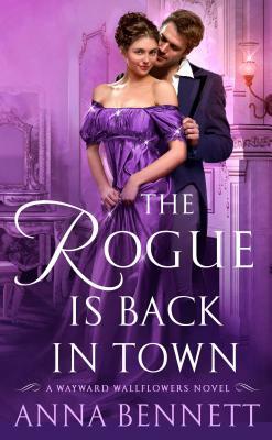 The Rogue Is Back in Town: A Wayward Wallflowers Novel by Anna Bennett