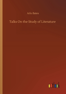 Talks On the Study of Literature by Arlo Bates