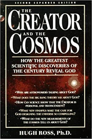 The Creator and the Cosmos: How the Greatest Scientific Discoveries of the Century Reveal God by Hugh Ross