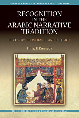 Recognition in the Arabic Narrative Tradition: Discovery, Deliverance and Delusion by Philip Kennedy