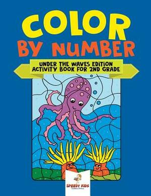 Color by Number: Under the Waves Edition Activity Book for 2nd Grade by Speedy Kids