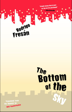 The Bottom of the Sky by Rodrigo Fresán, Will Vanderhyden