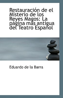 Restauracion de El Misterio de Los Reyes Magos: La Pagina Mas Antigua del Teatro Espanol by Eduardo De La Barra