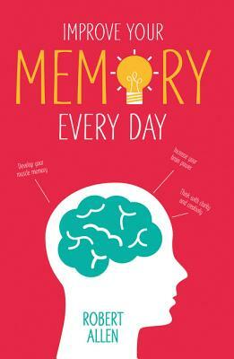 Improve Your Memory Every Day by Robert Allen