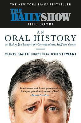 The Daily Show (The Book): An Oral History as Told by Jon Stewart, the Correspondents, Staff and Guests by Chris Smith