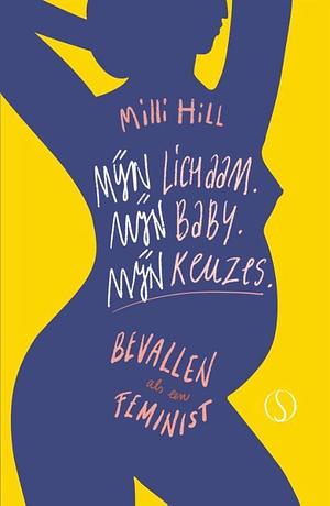Mijn lichaam. Mijn baby. Mijn keuzes. Bevallen als een feminist. by Milli Hill