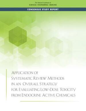 Application of Systematic Review Methods in an Overall Strategy for Evaluating Low-Dose Toxicity from Endocrine Active Chemicals by Division on Earth and Life Studies, Board on Environmental Studies and Toxic, National Academies of Sciences Engineeri