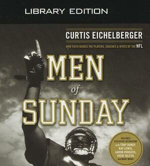 Men of Sunday (Library Edition): How Faith Guides the Players, Coaches, and Wives of the NFL by Curtis Eichelberger