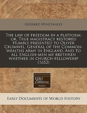 The Law of Freedom in a Platform: Or, True Magistracy Restored Humbly Presented to Oliver Cromwel, General of the Common-Wealths Army in England. and to All English-Men My Brethren Whether in Church-Fellowship (1652) by Gerrard Winstanley