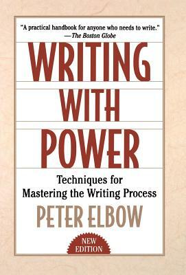 Writing with Power: Techniques for Mastering the Writing Process by Peter Elbow