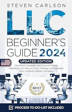 LLC Beginner's Guide, 2024 Updated Edition: The Most Complete and Easy-to-Follow Handbook on How to Form, Manage and Maintain Your Limited Liability Company by Steven Carlson