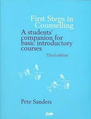 First Steps In Counselling: A Student's Companion for Basic Introductory Courses by Pete Sanders