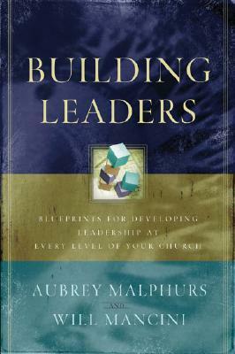 Building Leaders: Blueprints for Developing Leadership at Every Level of Your Church by Aubrey Malphurs