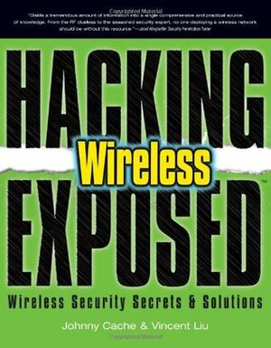 Hacking Exposed Wireless: Wireless Security Secrets & Solutions by Vincent Liu, Johnny Cache