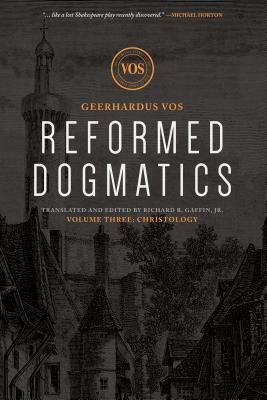 Reformed Dogmatics: Christology by Geerhardus J. Vos