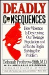 Deadly Consequences by Deborah Prothrow-Stith, Julius Wilson, Michaele Weissman, Deborah Prothrow-Sti