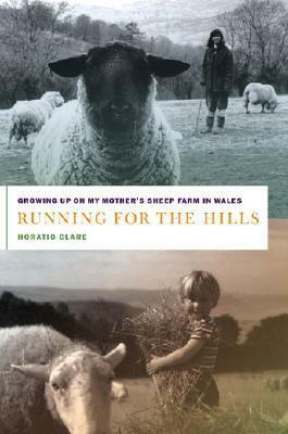 Running for the Hills: Growing Up on My Mother's Sheep Farm in Wales by Horatio Clare