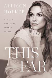 This Far: My Story of Love, Loss, and Embracing the Light by Allison Holker