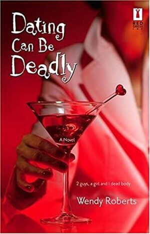 Dating Can Be Deadly by Wendy Roberts