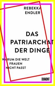 Das Patriarchat der Dinge: Warum die Welt Frauen nicht passt by Rebekka Endler