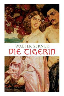 Die Tigerin: Eine absonderliche Liebesgeschichte by Walter Serner