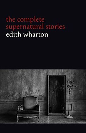 Edith Wharton: The Complete Supernatural Stories by Edith Wharton