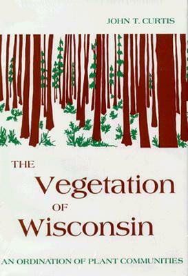 Vegetation of Wisconsin: An Ordination of Plant Communities by John T. Curtis