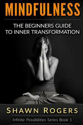 Mindfulness: The Beginner's Guide to Inner Transformation by Reliving Stress and Anxiety by Shawn Rogers