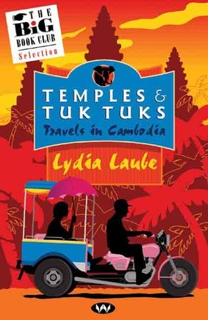 Temples & Tuk Tuks: Travels in Cambodia by Lydia Laube