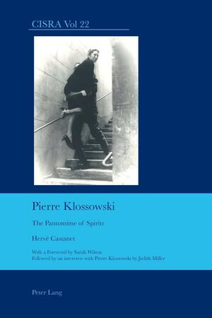 Pierre Klossowski: The Pantomime of Spirits by Pierre Klossowski, Hervé Castanet, Sarah Wilson, Judith Miller