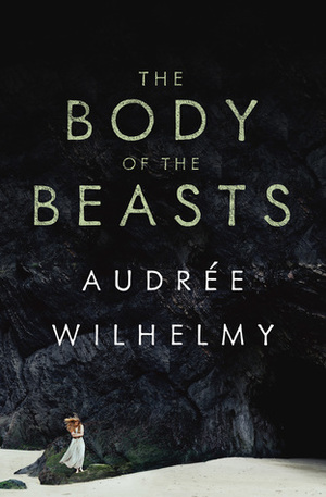 The Body of the Beasts by Audrée Wilhelmy, Susan Ouriou, Christelle Morelli