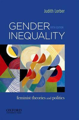 Gender Inequality: Feminist Theories and Politics by Judith Lorber