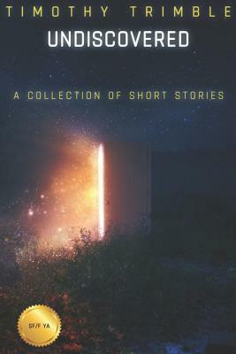 Undiscovered - A Collection of Short Stories: Standard Edition by Timothy Trimble
