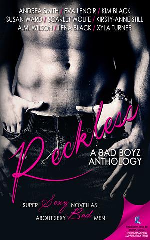 Reckless by A.M. Wilson, Susan Ward, Kim Black, Eva LeNoir, Andrea Smith, Scarlet Wolfe, Lena Black, Xyla Turner, Kirsty-Anne Still