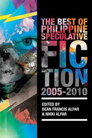 The Best of the Philippine Speculative Fiction: 2005-2010 by Rebecca Arcega, Anne Lagamayo, Joseph Nacino, Eliza Victoria, Angelo R. Lacuesta, Joshua Lim So, Carljoe Javier, Isabel Yap, Rica Bolipata-Santos, Ronald Cruz, Vincent Michael Simbulan, Nikki Alfar, Paolo Chikiamco, Mia Tijam, Kate Osias, Yvette Tan, Pocholo Goitia, Marguerite Alcazaren de Leon, Russel Stanley Geronimo, Dean Francis Alfar, Timothy James Dimacali, Apol Lejano-Massebieau, Ian Rosales Casocot, Charles Tan, Alexander Osias, Noel Tio, Jose Elvin Bueno, FH Batacan, Andrew Drilon, Kenneth Yu