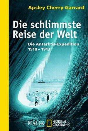 Die schlimmste Reise der Welt: die Antarktis-Expedition 1910 - 1913 by Apsley Cherry-Garrard