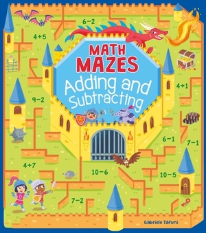 Math Mazes: Adding and Subtracting by Gabriele Tafuni