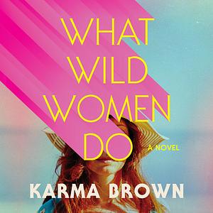 What Wild Women Do by Karma Brown