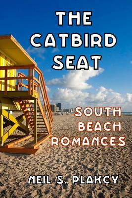 The Catbird Seat: South Beach Romances by Neil S. Plakcy