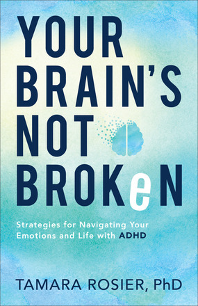 Your Brain's Not Broken: Strategies for Navigating Your Emotions and Life with ADHD by Tamara Rosier
