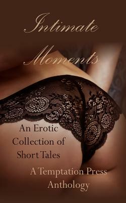 Intimate Moments: An Erotic Collection of Short Stories by Temptation Press, Andrew Mayden, Andy Betz