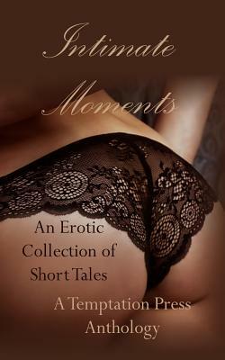 Intimate Moments: An Erotic Collection of Short Stories by Andy Betz, Temptation Press, Andrew Mayden