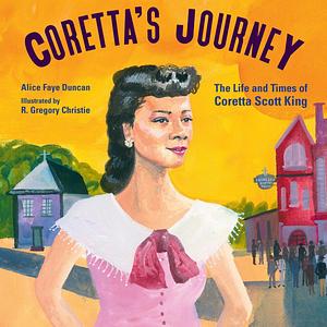 Coretta's Journey: The Life and Times of Coretta Scott King by Alice Faye Duncan