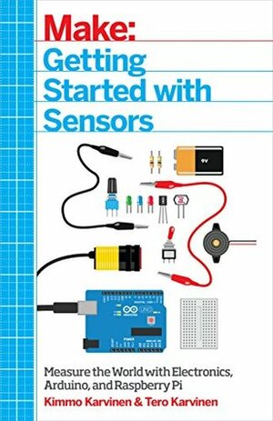 Make: Getting Started with Sensors: Measure the World with Electronics, Arduino, and Raspberry Pi by Kimmo Karvinen, Tero Karvinen